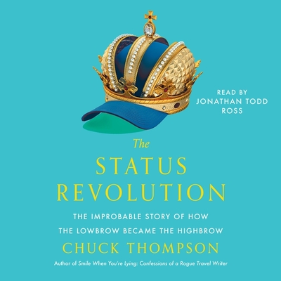 The Status Revolution: The Improbable Story of How the Lowbrow Became the Highbrow By Chuck Thompson, Jonathan Todd Ross (Read by) Cover Image