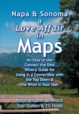 Napa & Sonoma, A Love Affair in Maps: An Easy to Use, Connect the Dots Winery Guide for Using in a Convertible with the Top Down & the Wind in Your Ha (Amicis Winery Guides #9) Cover Image