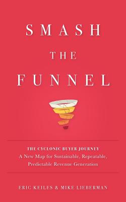 Smash the Funnel: The Cyclonic Buyer Journey--A New Map for Sustainable, Repeatable, Predictable Revenue Generation Cover Image