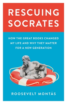 Rescuing Socrates: How the Great Books Changed My Life and Why They Matter for a New Generation By Roosevelt Montás Cover Image