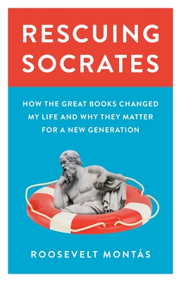 Rescuing Socrates: How the Great Books Changed My Life and Why They Matter for a New Generation