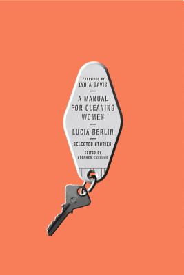 A Manual for Cleaning Women: Selected Stories By Lucia Berlin, Stephen Emerson (Editor), Lydia Davis (Foreword by) Cover Image