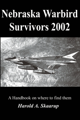 Nebraska Warbird Survivors 2002: A Handbook on where to find them By Harold a. Skaarup Cover Image