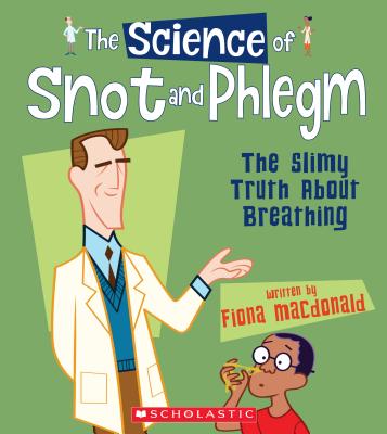 The Science of Snot and Phlegm: The Slimy Truth about Breathing (The Science of the Body) (The Science of...)