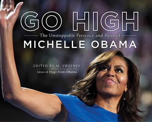 Go High: The Unstoppable Presence and Poise of Michelle Obama By M. Sweeney Cover Image