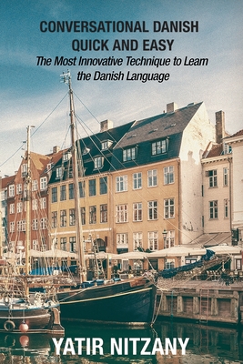 Conversational Danish Quick and Easy: The Most Innovative Technique to Learn the Danish Language By Yatir Nitzany Cover Image