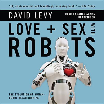 Love and Sex with Robots: The Evolution of Human-Robot Relationships Cover Image
