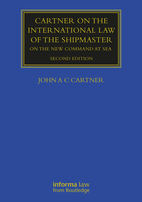 Cartner on the International Law of the Shipmaster: On the New Command at Sea (Maritime and Transport Law Library)