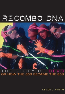 Recombo DNA: The story of Devo, or how the 60s became the 80s By Kevin C. Smith Cover Image