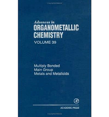 Advances in Organometallic Chemistry: Multiply Bonded Main Group Metals and Metalloids Volume 39 Cover Image