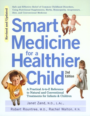 Smart Medicine for a Healthier Child: The Practical A-to-Z Reference to Natural and Conventional Treatments for Infants & Children, Second Edition By Janet Zand, Robert Rountree, Rachel Walton Cover Image
