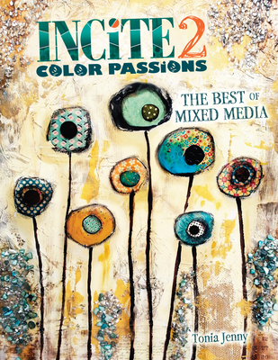 Incite 2: Color Passions (Incite: The Best of Mixed Media #2) Cover Image