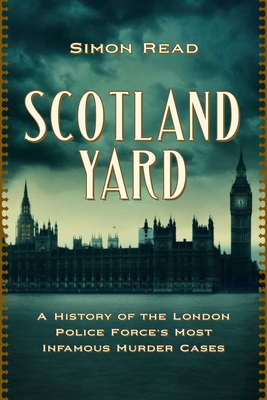 Scotland Yard: A History of the London Police Force's Most Infamous Murder Cases Cover Image
