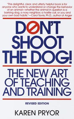 Don't Shoot the Dog!: The New Art of Teaching and Training