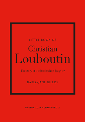 Little Book of Christian Louboutin: The Story of the Iconic Shoe Designer Cover Image