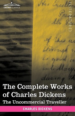 The Complete Works of Charles Dickens (in 30 Volumes, Illustrated): The Uncommercial Traveller By Charles Dickens Cover Image