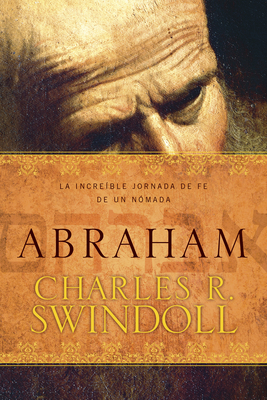 Abraham: La Increíble Jornada de Fe de Un Nómada By Charles R. Swindoll Cover Image