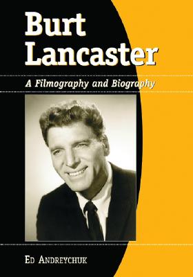 Burt Lancaster: A Filmography and Biography Cover Image