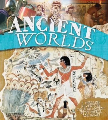 Ancient Worlds: A Thrilling Adventure Through the Ancient Worlds By Miranda Smith, Philip Steele Cover Image