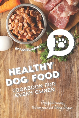 Healthy Dog Food Cookbook for Every Owner: Dog Food Recipes to Keep Your Pet Living Longer Cover Image