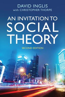 Invitation to Social Theory By David Inglis, Christopher Thorpe (With) Cover Image