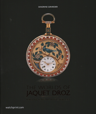 The Worlds of Jaquet Droz: Horological Art and Artistic Horology By Sandrine Girardier Cover Image