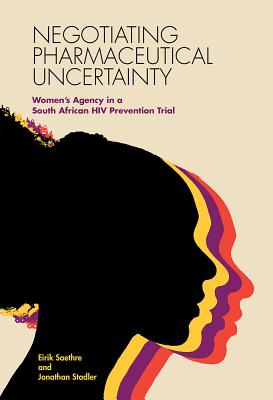 Negotiating Pharmaceutical Uncertainty: Women's Agency in a South African HIV Prevention Trial Cover Image