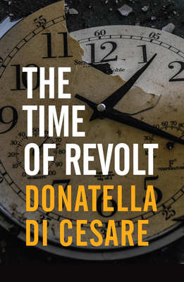The Time of Revolt By Donatella Di Cesare, David Broder (Translator) Cover Image