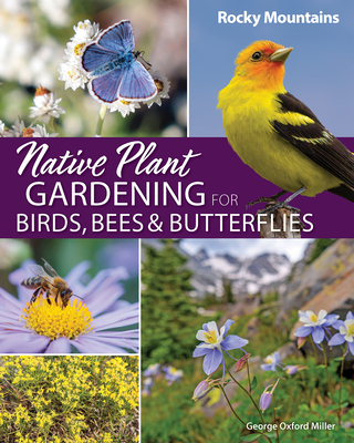Native Plant Gardening for Birds, Bees & Butterflies: Rocky Mountains (Nature-Friendly Gardens)
