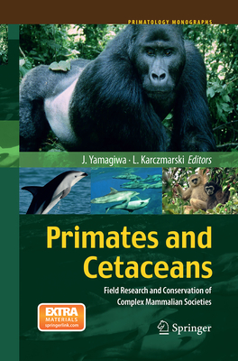 Primates and Cetaceans: Field Research and Conservation of Complex Mammalian Societies (Primatology Monographs) By Juichi Yamagiwa (Editor), Leszek Karczmarski (Editor) Cover Image