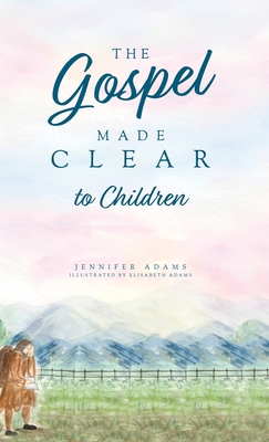 The Gospel Made Clear to Children By Jennifer Adams, Elisabeth Adams (Illustrator) Cover Image