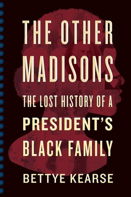 The Other Madisons: The Lost History of a President's Black Family By Bettye Kearse Cover Image