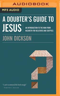 A Doubter's Guide to Jesus: An Introduction to the Man from Nazareth for Believers and Skeptics By John Dickson, Van Tracy (Read by) Cover Image