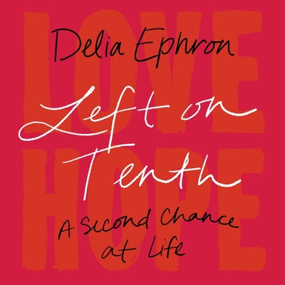 Left on Tenth: A Second Chance at Life By Delia Ephron, Delia Ephron (Read by) Cover Image