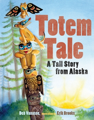 Totem Tale: A Tall Story from Alaska (PAWS IV) By Deb Vanasse, Erik Brooks (Illustrator) Cover Image
