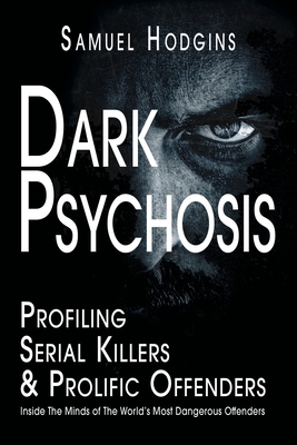 Dark Psychosis: Inside The Minds of The World's Most Dangerous Offenders Cover Image