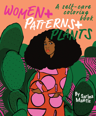 Women + Patterns + Plants: A Self-Care Coloring Book By Sarina Mantle (Illustrator) Cover Image