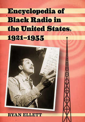 Encyclopedia of Black Radio in the United States, 1921-1955 By Ryan Ellett Cover Image