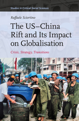 The Us-China Rift and Its Impact on Globalisation: Crisis, Strategy, Transitions (Studies in Critical Social Sciences #280)