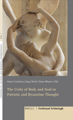 The Unity of Body and Soul in Patristic and Byzantine Thought (Contexts of Ancient and Medieval Anthropology #1)