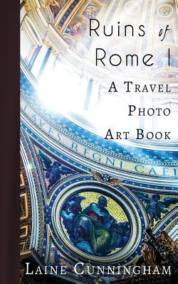 Ruins of Rome I: From the Colosseum to the Roman Forum (Travel Photo Art #4) By Laine Cunningham, Angel Leya (Cover Design by) Cover Image