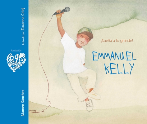 Emmanuel Kelly - ¡Sueña a Lo Grande! (Emmanuel Kelly - Dream Big!) (Lo Que de Verdad Importa) By Mamen Sánchez, Zuzanna Celej (Illustrator) Cover Image