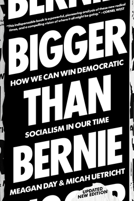 Bigger Than Bernie: How We Can Win Democratic Socialism in Our Time By Micah Uetricht, Meagan Day Cover Image
