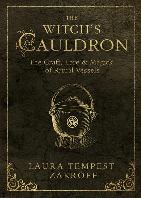 The Witch's Cauldron: The Craft, Lore & Magick of Ritual Vessels (Witch's Tools #6)