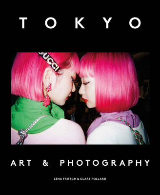 Tokyo: Art & Photography By Lena Fritsch (Editor), Clare Pollard (Editor) Cover Image