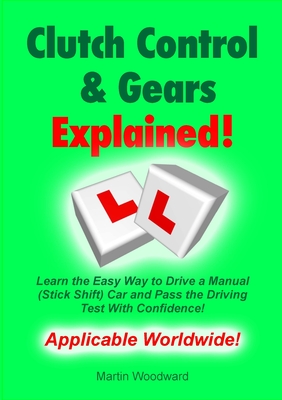 Clutch Control & Gears Explained: Learn the Easy Way to Drive a Manual (Stick Shift) Car and Pass the Driving Test With Confidence! Cover Image