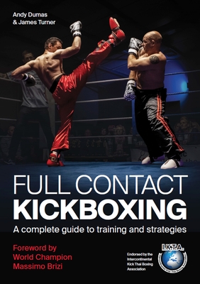 Full Contact Kickboxing: A Complete Guide to Training and Strategies By Andy Dumas, James a. Turner Cover Image
