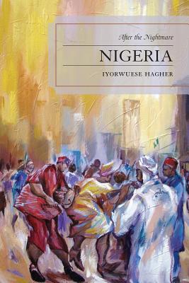 Nigeria: After the Nightmare By Iyorwuese Hagher Cover Image