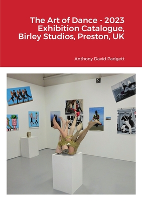 The Art of Dance - 2023 Exhibition Catalogue, Birley Studios, Preston, UK By Anthony Padgett Cover Image