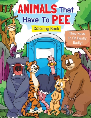 Animals That Have to Pee Coloring Book: They Have to Go Really Badly! Cover Image
